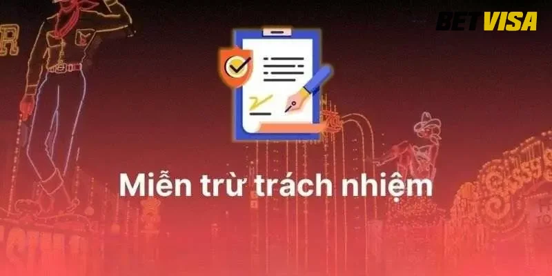 Một số lưu ý về chính sách miễn trừ trách nhiệm BetVisa